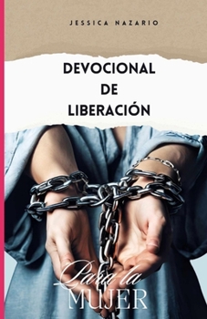 Devocional de Liberación para la Mujer: Guía de 30 días para encontrar libertad, paz y fortaleza espiritual (Spanish Edition)