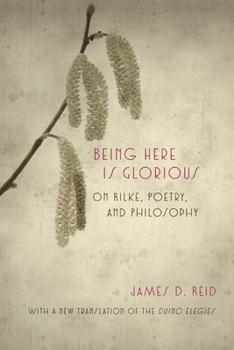 Paperback Being Here Is Glorious: On Rilke, Poetry, and Philosophy Book