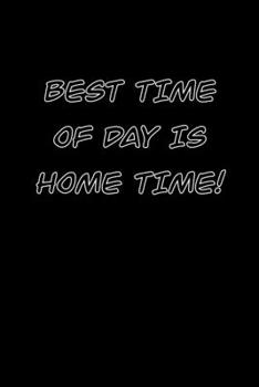 Paperback best time of day is home time!: 6x9 Journal Black with white text Book