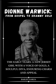 Paperback Dionne Warwick: From Gospel to Grammy Gold : The Early Years: A New Jersey Girl with a Voice of Gold, A Soulful Diva, Enduring Charm a Book