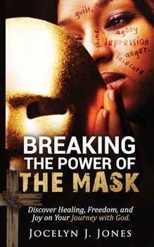 Paperback Breaking the Power of the Mask: Discover Healing, Freedom, and Joy on Your Journey with God Book