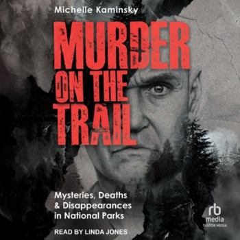 Murder on the Trail: Mysteries, Deaths, and Disappearances in National Parks (Featuring Gabby Petito, Toni Henthorn, Gary Michael Hilton, and More)