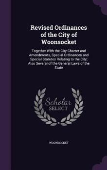 Hardcover Revised Ordinances of the City of Woonsocket: Together With the City Charter and Amendments, Special Ordinances and Special Statutes Relating to the C Book