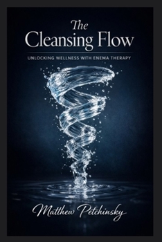 Paperback The Cleansing Flow: Unlocking Wellness with Enema Therapy Book