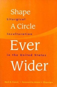 Paperback Shape a Circle Ever Wider: Liturgical Inculturation in the United States Book