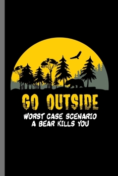 Go outside worst case scenario a Bear kills you: Go Outside Worst Case Scenario A Bear Kills You Nature Forest Animals Mountains Camping Mountaineers ... Gift (6"x9") Lined Notebook to write in