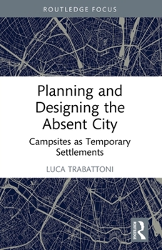 Paperback Planning and Designing the Absent City: Campsites as Temporary Settlements Book