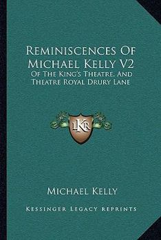 Paperback Reminiscences Of Michael Kelly V2: Of The King's Theatre, And Theatre Royal Drury Lane: Including A Period Of Nearly Half A Century (1826) Book