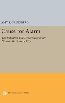 Hardcover Cause for Alarm: The Volunteer Fire Department in the Nineteenth-Century City Book