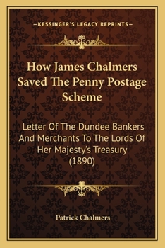 Paperback How James Chalmers Saved The Penny Postage Scheme: Letter Of The Dundee Bankers And Merchants To The Lords Of Her Majesty's Treasury (1890) Book