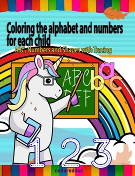 Paperback Coloring the alphabet and numbers for each child: ABC, Numbers and Shapes Practice for Kids with Pen Control - Kids coloring activity books Book