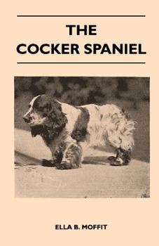 Hardcover The Cocker Spaniel - Companion, Shooting Dog And Show Dog - Complete Information On History, Development, Characteristics, Standards For Field Trial A Book