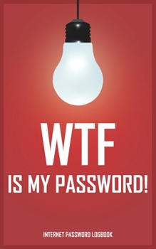 Paperback WTF Is My Password: Alphabetical Internet Password Blank Lined Logbook, Password Login Information / Funny Gift Book