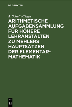 Arithmetische Aufgabensammlung f�r h�here Lehranstalten zu Mehlers Haupts�tzen der Elementar-Mathematik