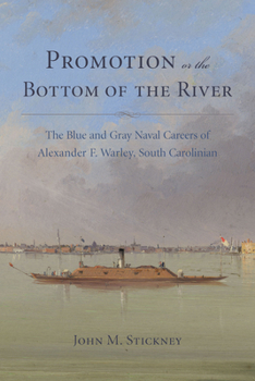 Hardcover Promotion or the Bottom of the River: The Blue and Grey Naval Careers of Alexander F. Warley, South Carolinian Book