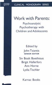 Paperback Work with Parents: Psychoanalytic Psychotherapy with Children and Adolescents (The EFPP Monograph Series) Book
