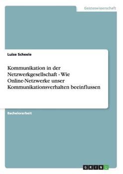 Paperback Kommunikation in der Netzwerkgesellschaft - Wie Online-Netzwerke unser Kommunikationsverhalten beeinflussen [German] Book