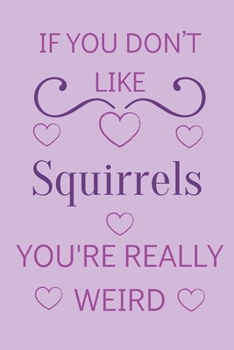 Paperback If You Don't Like Squirrels You're Really Weird: Cute Lined Notepad Gift For Squirrel Lover Book