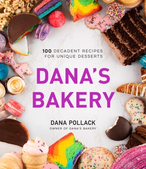 Hardcover Dana's Bakery: 100 Decadent Recipes for Unique Desserts Book