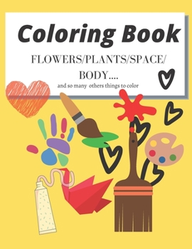 Paperback coloring book: FLOWERS/PLANTS/SPACE/BODY.... and so many others things to color 40 Pages 8.5×11 inch 21.5× 27.94 cm Book