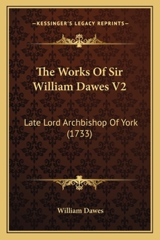 Paperback The Works Of Sir William Dawes V2: Late Lord Archbishop Of York (1733) Book