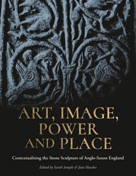 Hardcover Art, Image, Power and Place: Contextualising the Stone Sculpture of Anglo-Saxon England Book