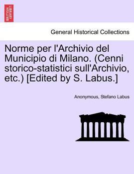 Paperback Norme Per L'Archivio del Municipio Di Milano. (Cenni Storico-Statistici Sull'archivio, Etc.) [Edited by S. Labus.] [Italian] Book