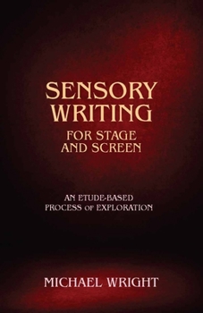 Paperback Sensory Writing for Stage and Screen: An Etude-Based Process of Exploration Book