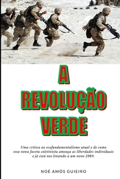 A Revolução Verde: Uma crítica ao ecofundamentalismo atual e de como essa nova faceta coletivista ameaça as liberdades individuais e já está nos levando a um novo 1984. (Portuguese Edition)