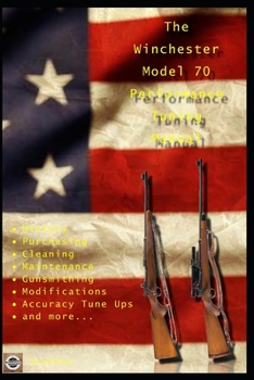 Paperback The Winchester Model 70 Performance Tuning Manual: Gunsmithing tips for modifying your Winchester Model 70 rifles Book