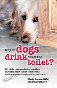 Paperback Why Do Dogs Drink Out of the Toilet?: 101 of the Most Perplexing Questions Answered about Canine Conundrums, Medical Mysteries & Befuddling Behaviors Book