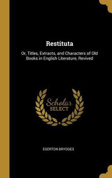 Hardcover Restituta: Or, Titles, Extracts, and Characters of Old Books in English Literature, Revived Book