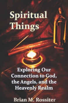 Paperback Spiritual Things: Exploring Our Connection to God, the Angels, and the Heavenly Realm Book