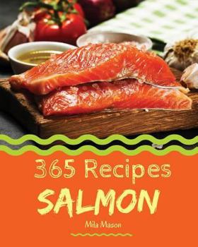 Paperback Salmon 365: Enjoy 365 Days with Amazing Salmon Recipes in Your Own Salmon Cookbook! [book 1] Book