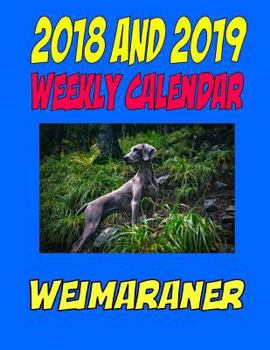 2018 and 2019 Weekly Calendar Weimanraner: Two years dog calendar, notes, personal info, and more