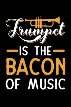 Paperback Trumpet Is The Bacon Of Music: trumpet gift player music marching - 110 Pages Notebook/Journal Book