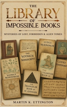 The Library of Impossible Books: Mysteries of Lost, Forbidden & Alien Tomes