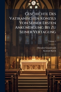 Geschichte Des Vatikanischen Konzils Von Seiner Ersten Ankundigung Bis Zu Seiner Vertagung, Volume 1