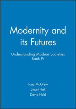 Modernity and Its Futures: Understanding Modern Societies, Book IV - Book #4 of the Understanding Modern Societies