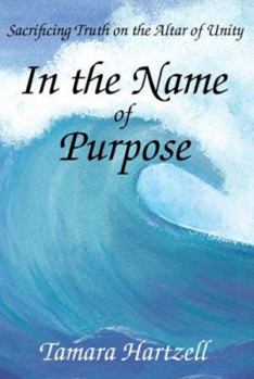 Paperback In the Name of Purpose: Sacrificing Truth on the Altar of Unity Book