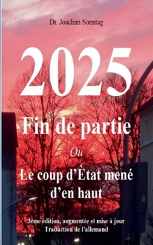 2025 - Fin de partie: Ou Le coup d'Ètat mené d'en haut (French Edition)