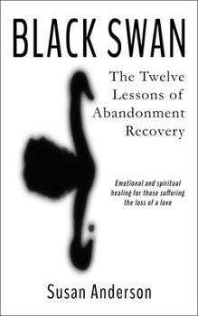 Paperback Black Swan: The Twelve Lessons of Abandonment Recovery: Featuring, the Allegory of the Little Girl on the Rock Book