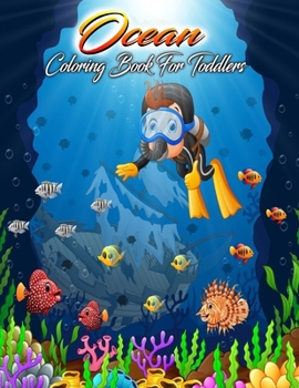 Ocean Coloring Book For Toddlers: Ocean Life Coloring Book | Beautiful Sea Creatures Featuring Relaxing Ocean Scenes, Tropical Fish and Under Water Scenery | Sea Life Coloring Book