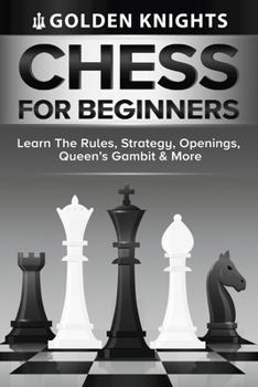 Paperback Chess For Beginners - Learn The Rules, Strategy, Openings, Queen's Gambit And More (Chess Mastery For Beginners Book 1) Book