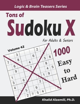 Tons of Sudoku X for Adults & Seniors: 1000 Easy to Hard Puzzles (Logic & Brain Teasers Series)