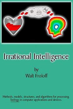 Paperback Irrational Intelligence: Methods, Models, Structures And Algorithms For Processing Feelings In Computer Applications Book