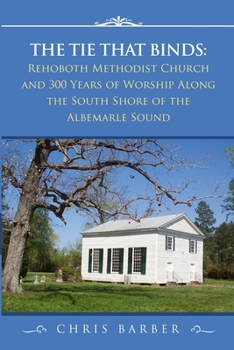 Paperback The Tie That Binds: Rehoboth Methodist Church and 300 Years of Worship Along the South Shore of the Albemarle Sound Book