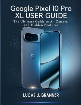 Paperback Google Pixel 10 Pro XL User Guide: The Ultimate Guide to AI, Camera, and Hidden Features. Book