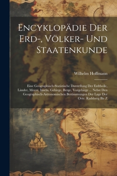 Paperback Encyklopädie Der Erd-, Völker- Und Staatenkunde: Eine Geographisch-statistische Darstellung Der Erdtheile, Länder, Meere, Inseln, Gebirge, Berge, Vorg Book