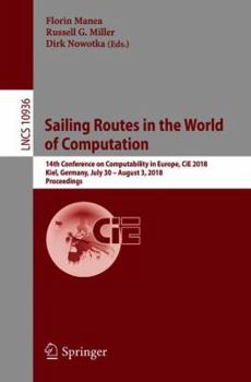 Paperback Sailing Routes in the World of Computation: 14th Conference on Computability in Europe, Cie 2018, Kiel, Germany, July 30 - August 3, 2018, Proceedings Book